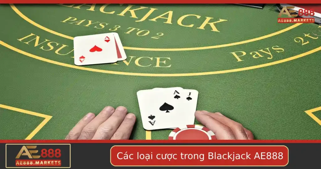Các Loại Cược Trong Blackjack Phổ Biến Tại AE888 Bạn Nên Biết 4 Các Loại Cược Trong Blackjack Phổ Biến Tại AE888 Bạn Nên Biết